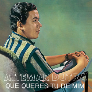 收聽Altemar Dutra的Que Queres Tu de Mim歌詞歌曲