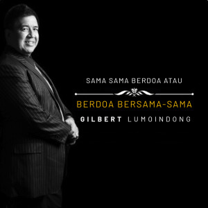 收听Gilbert Lumoindong的Sama Sama Berdoa Atau Berdoa Bersama Sama歌词歌曲