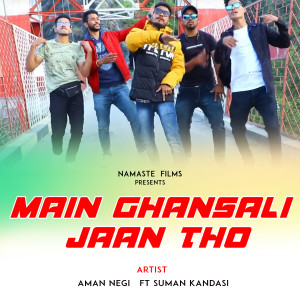 Listen to Main Ghansali Jaan Tho song with lyrics from Aman Negi