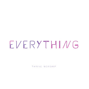 收听Thrive Worship的Everything歌词歌曲