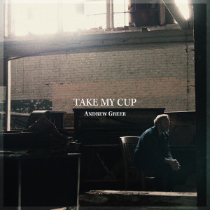 Album Take My Cup from Andrew Greer