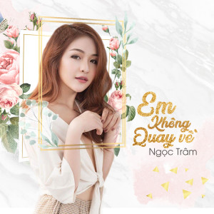 ดาวน์โหลดและฟังเพลง Em Khong Quay Ve พร้อมเนื้อเพลงจาก Ngọc Trâm
