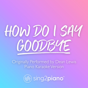 Album How Do I Say Goodbye (Originally Performed by Dean Lewis) (Piano Karaoke Version) oleh Sing2Piano