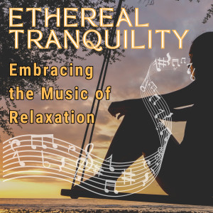 Ethereal Tranquility: Embracing the Music of Relaxation