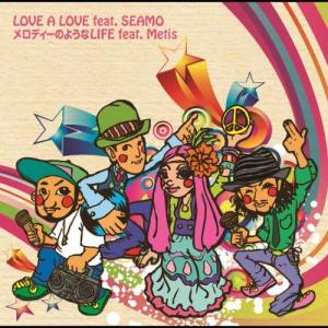 LOVE A LOVE feat.SEAMO / Melody no youna LIFE feat.Metis dari MEGARYU