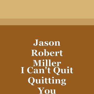 Listen to I Can't Quit Quitting You song with lyrics from Jason Robert Miller
