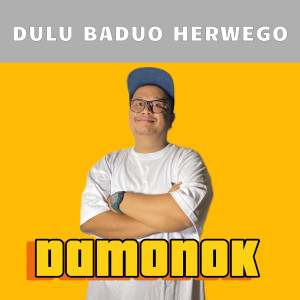 Listen to Dulu Baduo Herwego song with lyrics from DAMONOK