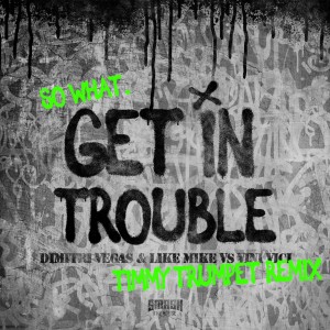 收聽Dimitri Vegas & Like Mike的Get in Trouble (So What) (Timmy Trumpet Remix)歌詞歌曲