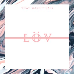 ดาวน์โหลดและฟังเพลง That Wasn't Easy พร้อมเนื้อเพลงจาก Lov