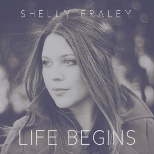 ดาวน์โหลดและฟังเพลง Life Begins พร้อมเนื้อเพลงจาก Shelly Fraley