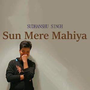 Dengarkan lagu Sun Mere Mahiya nyanyian Sudhanshu Singh dengan lirik