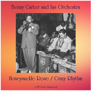 Benny Carter and his Orchestra的專輯Honeysuckle Rose / Crazy Rhythm (All Tracks Remastered)