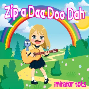 ดาวน์โหลดและฟังเพลง Zip a Dee Doo Dah พร้อมเนื้อเพลงจาก Imitator Tots