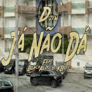 D'Zen的專輯Já Não Dá (feat. BlackAldo & KBoy)
