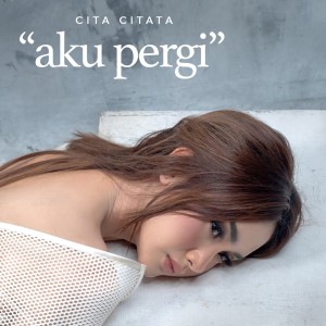 ดาวน์โหลดและฟังเพลง Aku Pergi พร้อมเนื้อเพลงจาก Cita Citata