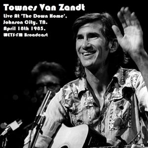 อัลบัม Live At 'The Down Home', Johnson City, TN. April 18th 1985, WETS-FM Broadcast (Remastered) ศิลปิน Townes Van Zandt