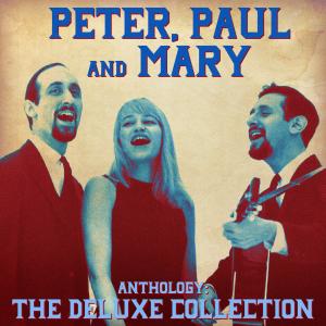 อัลบัม Anthology: The Deluxe Collection (Remastered) ศิลปิน Peter, Paul And Mary