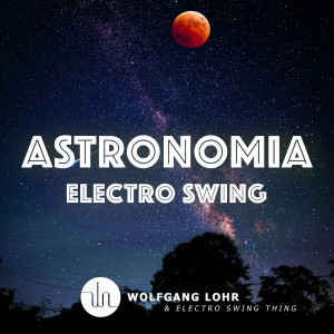 Album Astronomia (Electro Swing) from Wolfgang Lohr