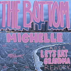 收聽MICHELLE的THE BOTTOM (Rosa Let's Eat Grandma Rework)歌詞歌曲