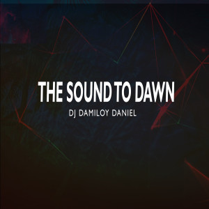 ดาวน์โหลดและฟังเพลง The Sound to Dawn พร้อมเนื้อเพลงจาก DJ Damiloy Daniel