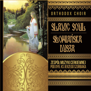 The Orthodox Church Music Ensemble的專輯Slavic Soul - Slowianska Dusza