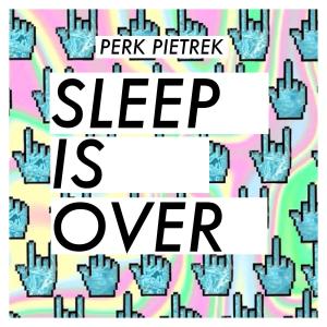 Listen to Sleep Is Over song with lyrics from Perk Pietrek