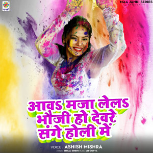 收聽Ashish Mishra的Aawa Maja Lela Bhauji Ho Deware Sange Holi Me歌詞歌曲