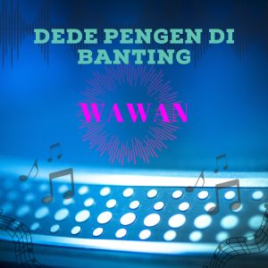 Dengarkan lagu DEDE PENGEN DIBANTING nyanyian Wawan Mc dengan lirik