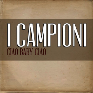 收聽I Campioni的Ciao baby ciao歌詞歌曲