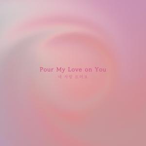 Pour My Love On you