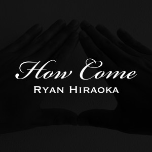ดาวน์โหลดและฟังเพลง How Come พร้อมเนื้อเพลงจาก Ryan Hiraoka