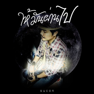 ดาวน์โหลดและฟังเพลง ให้มันผ่านไป พร้อมเนื้อเพลงจาก Sucon