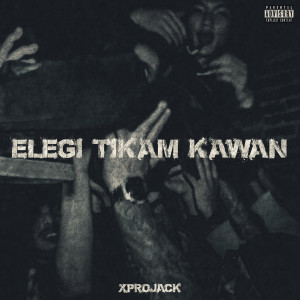 Listen to Elegi Tikam Kawan (Explicit) song with lyrics from XPROJACK