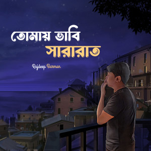 收听Rajdeep Barman的Tomay Vabi Sararat歌词歌曲
