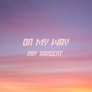 收聽Ray Sargent的On My Way歌詞歌曲