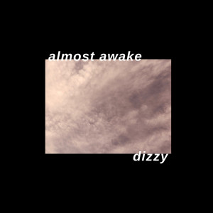 Dengarkan lagu Dizzy nyanyian Almost Awake dengan lirik