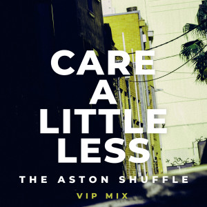 收聽The Aston Shuffle的Care A Little Less (VIP Mix) (Extended Mix) (Explicit) (Extended Mix|VIP Mix|Explicit)歌詞歌曲