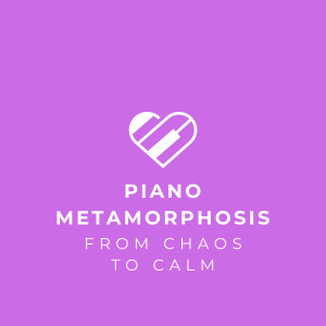 Piano Metamorphosis: From Chaos to Calm