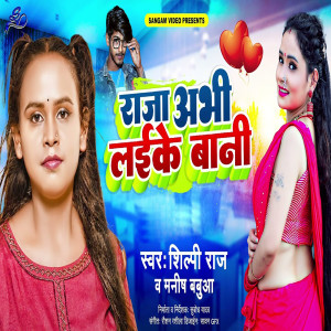 Listen to Raja Abhi Laike Bani song with lyrics from Shilpi Raj Hits