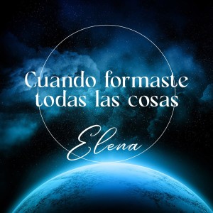 Album Cuando formaste todas las cosas oleh Elena