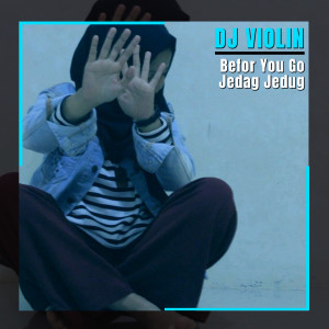Dengarkan lagu Befor You Go Jedag Jedug nyanyian DJ Violin dengan lirik