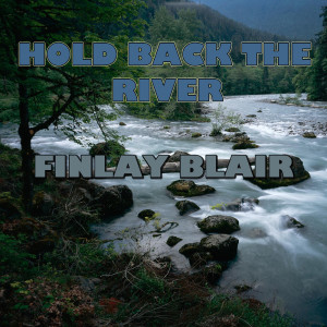 收聽Finlay Blair的Hold Back The River歌詞歌曲