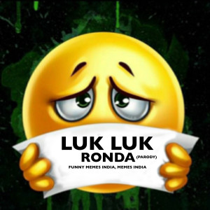 Listen to Luk Luk Ronda (Parody) song with lyrics from Funny Memes India