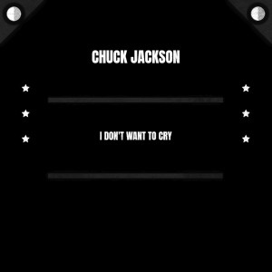 Album I Don't Want To Cry oleh Chuck Jackson
