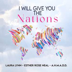 Dengarkan lagu I will give you the Nations (feat. A.H.M.A.D.D & Esther Rose Neal) nyanyian Laura Lynn dengan lirik
