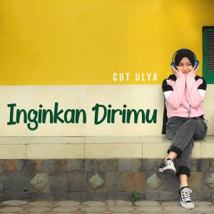 Dengarkan Inginkan Dirimu lagu dari Cut Ulya dengan lirik