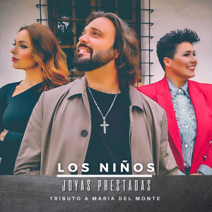 Los Ninos的專輯Joyas Prestadas  - Tributo a Maria del Monte (Cantame, Dame otra Oportunidad, Olvidate)