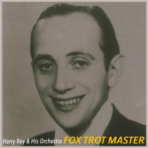 Harry Roy And His Orchestra的專輯Fox Trot Master - the British Swing Sound of Harry Roy and His Orchestra