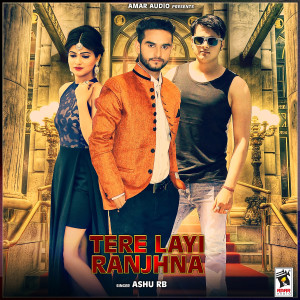 Listen to Tere Layi Ranjhna song with lyrics from Ashu RB