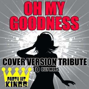 ดาวน์โหลดและฟังเพลง Oh My Goodness (Cover Version Tribute to Olly Murs) พร้อมเนื้อเพลงจาก Party Hit Kings